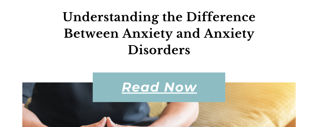 Text saying 'Understanding the Difference Between Anxiety and Anxiety Disorders. Read now"'