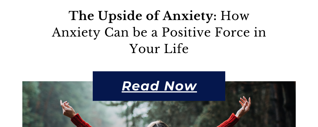 Text saying 'The Upside of Anxiety: How Anxiety Can be a Positive Force in your Life. Read now"